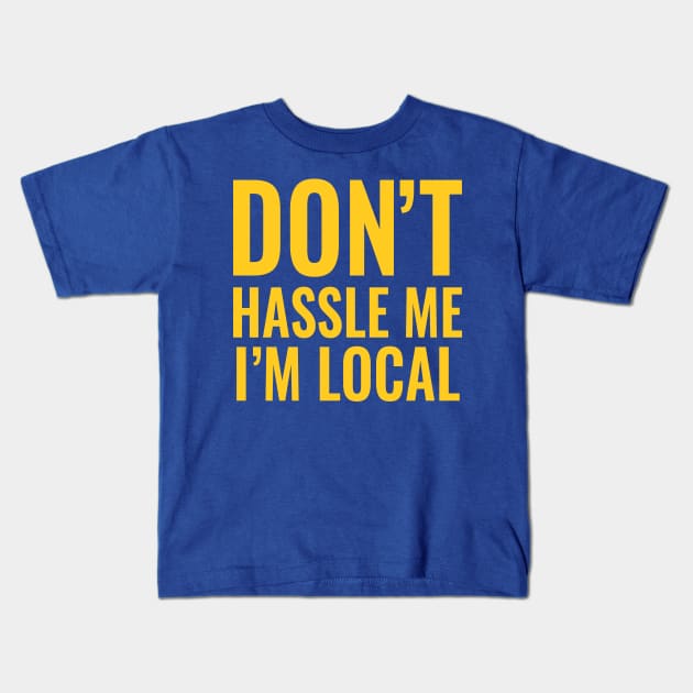 Don't Hassle Me I'm Local Kids T-Shirt by tvshirts